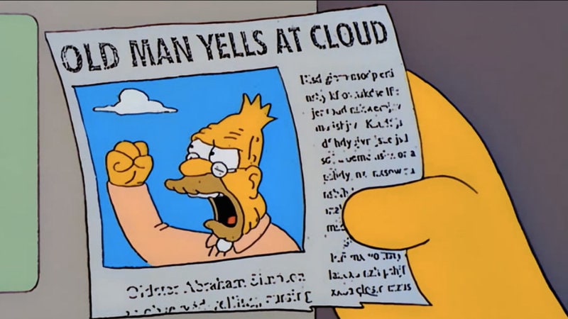 "Old man yells at cloud, from The Simpsons"